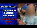 O caso tio paulo o cadver que entrou na agncia bancria seu esprito viu tudo