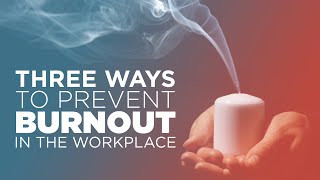 Three Ways to Prevent Burnout in the Workplace