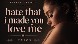 Ariana Grande - Hate that I made you love me - Lyrics
