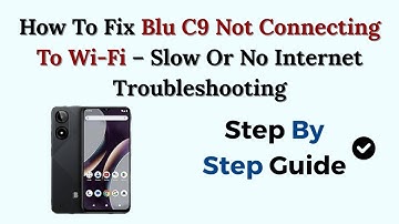 How To Fix Blu C9 Not Connecting To Wi-Fi – Slow Or No Internet Troubleshooting