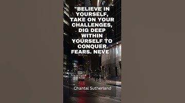 Believe in yourself, take on your challenges, dig deep within yourself to conquer fears  Never let a