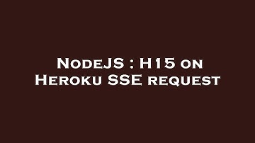 NodeJS : H15 on Heroku SSE request