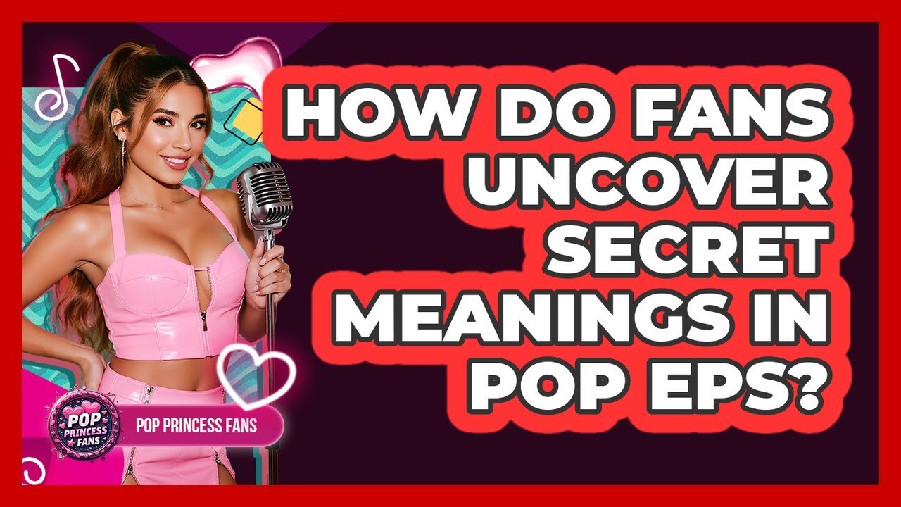 How Do Fans Uncover Secret Meanings In Pop EPs? - Pop Princess Fans