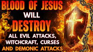Blood of Jesus will DESTROY ALL Evil Attacks, Witchcraft, Curses & Demonic Attacks