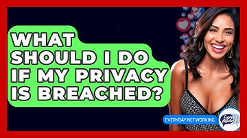 What Should I Do If My Privacy Is Breached? - Everyday-Networking