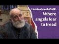 Where angels fear to tread unintentional asmr