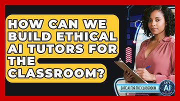 How Can We Build Ethical AI Tutors For The Classroom? - Safe AI for The Classroom