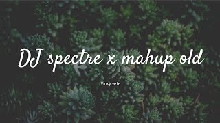 DJ SPECTRE X MASHUP OLD ( Repost Vinky yete )