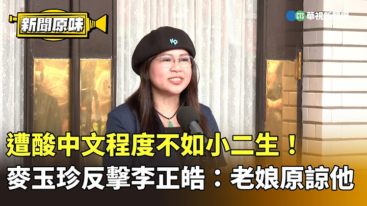遭酸中文程度不如小二生！　麥玉珍反擊李正皓：老娘原諒他｜新聞原味｜華視新聞 20250710 @CtsTw