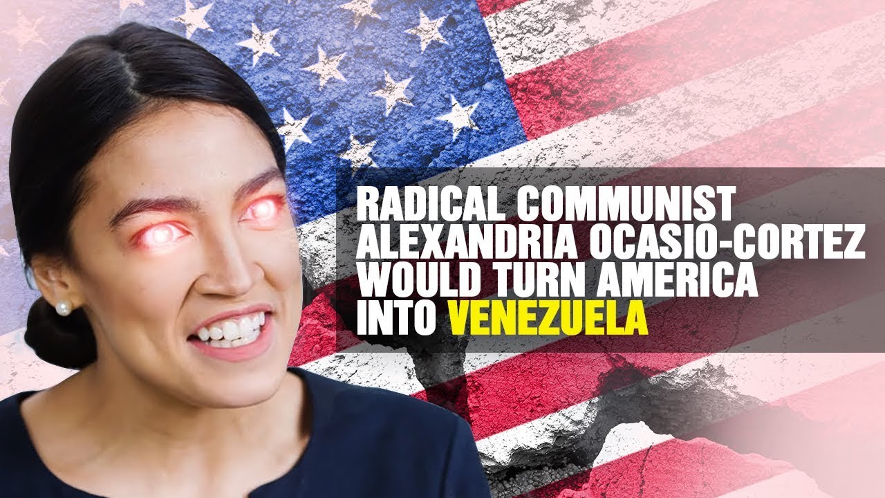 Radical communist Alexandria Ocasio-Cortez would turn America into VENEZUELA