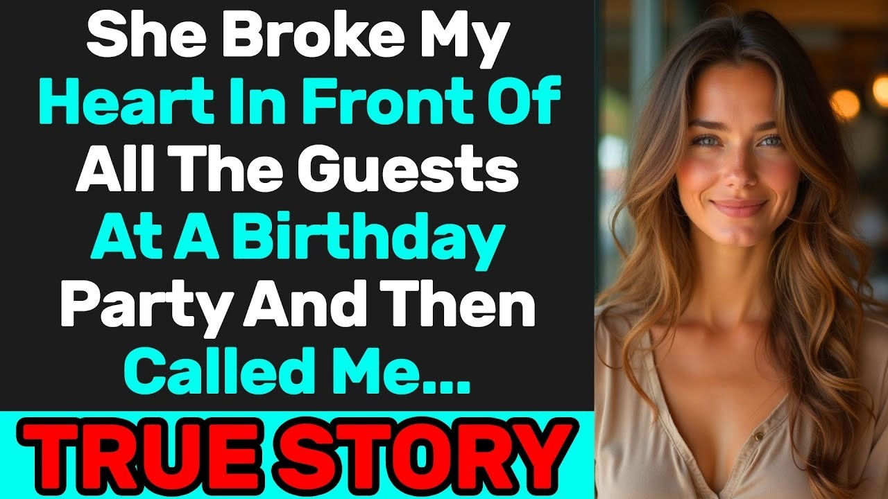 She Broke My Heart In Front Of All The Guests At A Birthday Party And Then Called Me