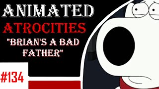 Animated Atrocities 134 || "Brian's a Bad Father" [Family Guy]