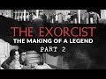 The Exorcist: The Making of a Legend | PART 2