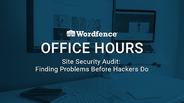 Wordfence Office Hours: Site Security Audit, Finding Problems Before Hackers Do