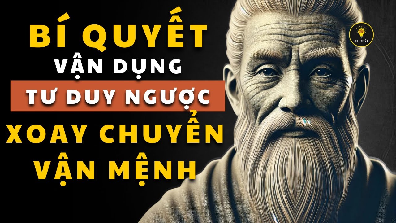 Outline Video Cổ nhân dạy: Bí quyết áp dụng Tư Duy Ngược giúp bạn xử lý vấn đề Khôn Ngoan | Ngọn đèn tri thức