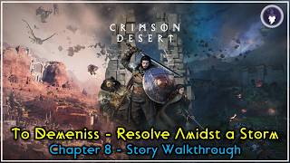 CRIMSON DESERT - MAIN QUESTS WALKTHROUGH | CHAPTER 8 - TO DEMENISS: RESOLVE AMIDST A STORM