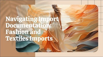 Navigating Import Documentation: Fashion and Textiles Imports