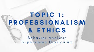 Supervision Curriculum: Topic 1 Professionalism & Ethics