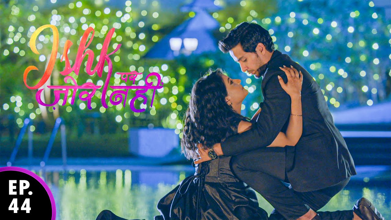 इश्की नशे में है | Ishk Par Zor Nahi | Ep 44 - Full Episode