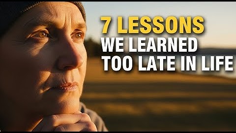 7 Lessons We Learned Too Late in Life