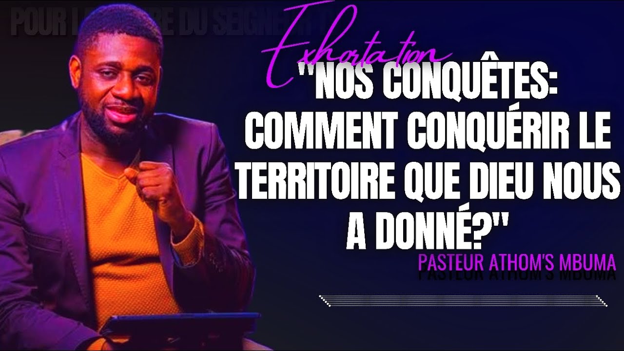 🎤NOS CONQUÊTES: COMMENT CONQUÉRIR LE TERRITOIRE QUE DIEU NOUS A...|PST. ATHOM'S MBUMA |EXHORTATION