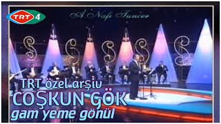 COŞKUN GÖK gam yeme gönül (TRT özel arşiv