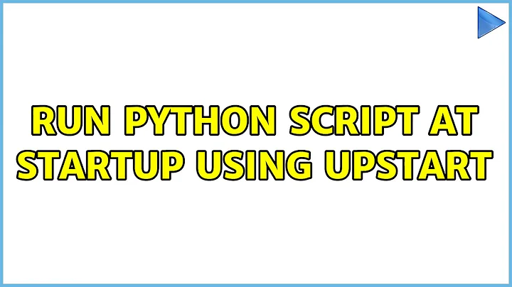 Run Python script at startup using upstart (2 Solutions!!)