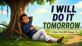 Stop Saying “Tomorrow” | The Story That Will Change Your Life