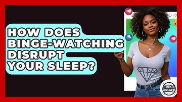 How Does Binge-watching Disrupt Your Sleep? - Trend Unwrapper