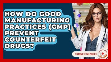 How Do Good Manufacturing Practices (GMP) Prevent Counterfeit Drugs? - Pharmaceutical Insights