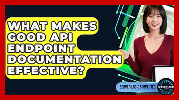 What Makes Good API Endpoint Documentation Effective? - Server Logic Simplified