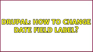 Drupal: How to change date field label? (3 Solutions!!)