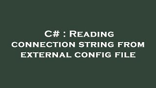 C# : Reading connection string from external config file