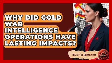 Why Did Cold War Intelligence Operations Have Lasting Impacts? - History of Communism