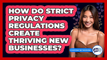 How Do Strict Privacy Regulations Create Thriving New Businesses? - Everyday-Networking