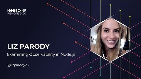 NodeConf Remote 2020 - Liz Parody - Examining Observability in Node.js
