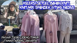 KOLEKSI SETCEL BAHAN KNIT @TOKO RADIUS PASAR TASIK CIDENG TIMUR TANAH ABANG JAKARTA