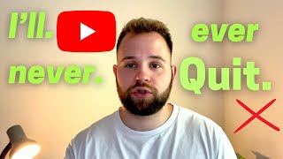 I’ll Never Quit Youtube.