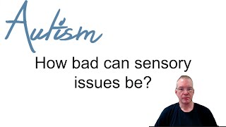 Autism - Sensory issues - how bad can they be?