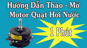 Hướng dẫn chi tiết cách tháo,mở motor quạt hơi nước