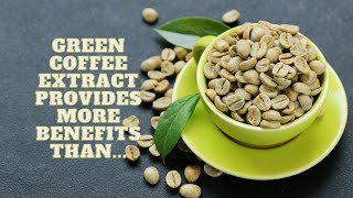 Green coffee extract provides more benefits than roasted coffee.