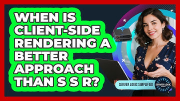 When Is Client-Side Rendering A Better Approach Than SSR?