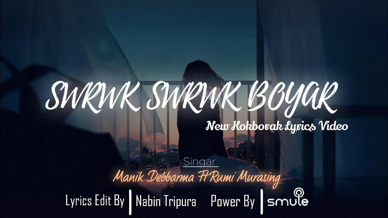 SWRWK SWRWK BOYAR  NEW KOKBORAK MUSIC VIDEO Lyrics Manik Debbarma Ft Rumi Murasing