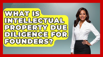 What Is Intellectual Property Due Diligence For Founders? - Founders Supporting Founders