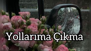 yollarıma çıkma