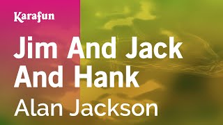 Jim and Jack and Hank - Alan Jackson | Karaoke Version | KaraFun