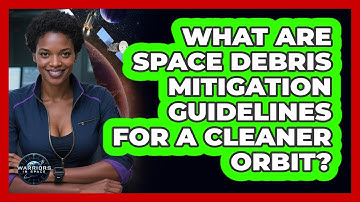 What Are Space Debris Mitigation Guidelines For A Cleaner Orbit? - Warriors In Space