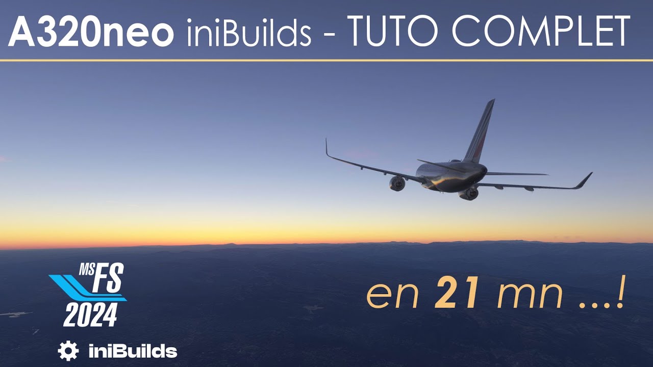 FS 2024 - A320neo iniBuilds  - TUTO complet ... en 21mn !