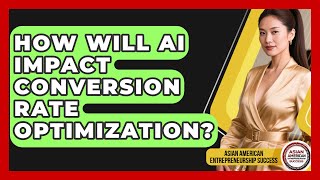 How Will AI Impact Conversion Rate Optimization - Asian American Entrepreneurship Success
