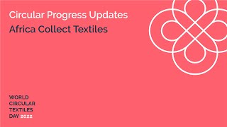 WCTD2022 - Circular Progress Update: Africa Collect Textiles
